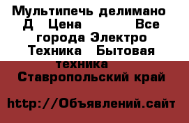 Мультипечь делимано 3Д › Цена ­ 5 500 - Все города Электро-Техника » Бытовая техника   . Ставропольский край